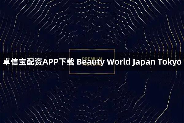 卓信宝配资APP下载 Beauty World Japan Tokyo