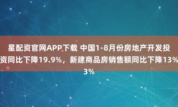 星配资官网APP下载 中国1-8月份房地产开发投资同比下降19.9%，新建商品房销售额同比下降13%